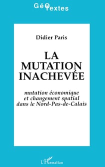 La mutation inachevée - mutation économique et changement spatial dans le nord-pas-de-calais
