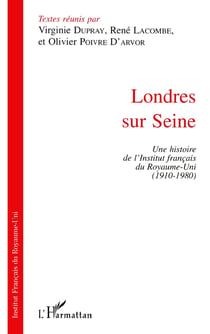 Londres sur Seine : Une histoire de l'Institut français du Royaume-Uni (1910-1980)