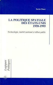 La politique spaciale des etats-unis - 1958-1995 - technologie, interet national et debat public