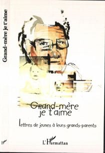 Grand-mere je t'aime - lettres de jeunes a leurs grands-parents