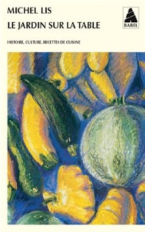 Le jardin sur la table : Histoire, culture, recettes de cuisine