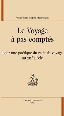 Le voyage à pas comptés - pour une poétique du récit de voyage au xix siècle
