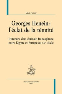 Georges Henein : l'éclat de la ténuité - itinéraire d'un écrivain francophone entre Égypte et Europe au XXe siècle