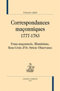 Correspondances maconniques, 1777-1783 - Franc-maçonnerie, Illuminisme, Rose-Croix d'Or, Stricte Observance