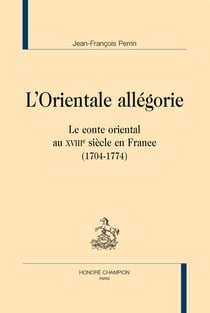 L'orientale allégorie - le conte oriental au XVIIIe siècle en France (1704-1774)