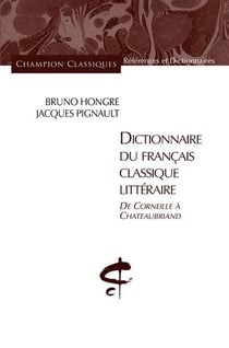 Dictionnaire du français classique littéraire - de Corneille à Chateaubriand