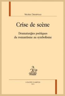 Crise de scène : Dramaturgies poétiques du romantisme au symbolisme