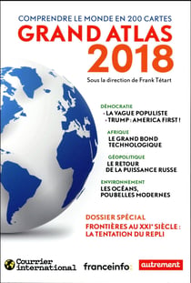 Grand atlas 2018 - comprendre le monde en 200 cartes