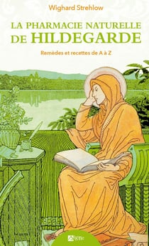 La pharmacopée naturelle d'Hildegarde de Bingen : Remèdes et recettes de A à Z