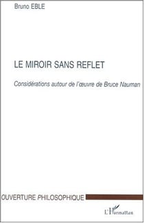 Le miroir sans reflet - considérations autour de l'oeuvre de Bruce Nauman