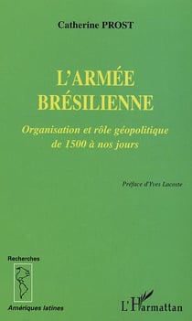 L'armee bresilienne - organisation et role geopolitique de 1500 a nos jours