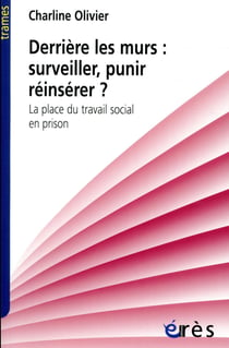Derrière les murs : surveiller, punir, réinsérer ? quelle place pour le travail social en prison ?