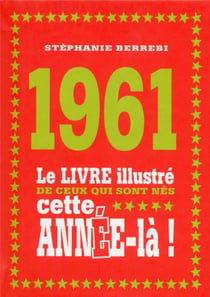1961 - le livre illustré de ceux qui sont nés cette année-là !