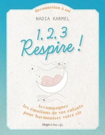 1, 2, 3 respire ! accompagnez les émotions de vos enfants pour harmoniser votre vie