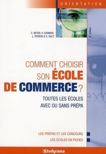 Comment choisir son école de commerce ? : toutes les écoles avec ou sans prépa