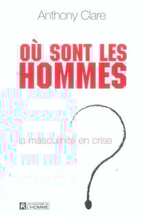 Ou sont les hommes - la masculinite en crise ?