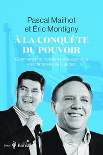 À la conquête du pouvoir - Comment une troisième voie politique s'est imposée au Québec