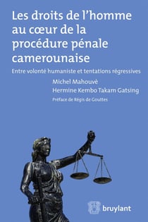 Les droits de l'homme au coeur de la procédure pénale camerounaise - entre volonté humaniste et tentations régressives