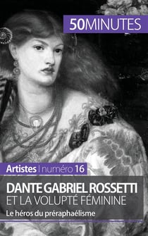 Dante Gabriel Rossetti et la volupté féminine : le héros du préraphaélisme