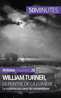 William Turner, le peintre de la lumière : le sublime au coeur du romantisme