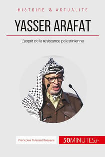 Yasser Arafat et l'esprit de la résistance palestinienne - des idéaux révolutionnaires à la désillusion