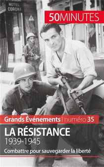 La Résistance : 1939-1945 - combattre pour sauvegarder la liberté