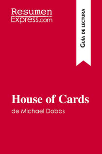 House of Cards de Michael Dobbs (Guia de lectura) : Resumen y analisis completo