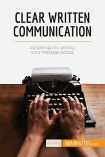 Clear written communication : simple tips for getting your message across