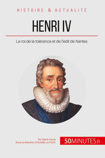 Henri IV - le roi de la tolérance et de l'édit de Nantes