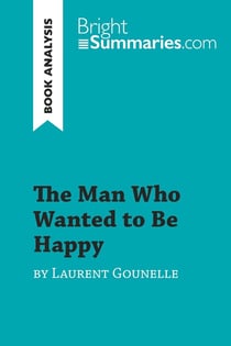 The Man Who Wanted to Be Happy by Laurent Gounelle (Book Analysis) : Detailed Summary, Analysis and Reading Guide