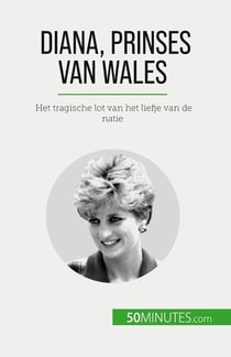 Diana, prinses van Wales : Het tragische lot van het liefje van de natie