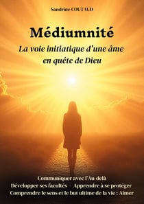 Médiumnité La voie initiatique d'une âme en quête de Dieu