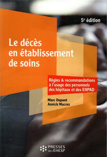 Le décès en établissement de soins : règles et recommandations à l'usage des personnels des hôpitaux et des EHPAD (5e édition)