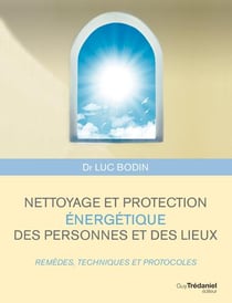 Nettoyage et protection énergétique des personnes et des lieux - remèdes, techniques et protocoles