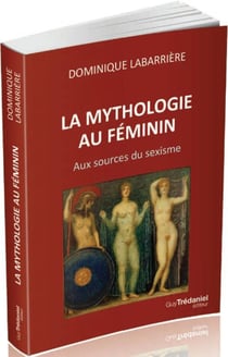 La mythologie au féminin - aux sources du sexisme
