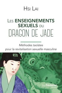 Les enseignements sexuels du dragon de jade : Méthodes taoïstes pour la revitalisation sexuelle masculine