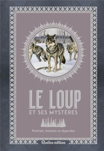 Le loup et ses mystères :  portrait, histoire et légendes