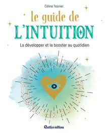 Le guide de l'intuition - la développer et la booster au quotidien