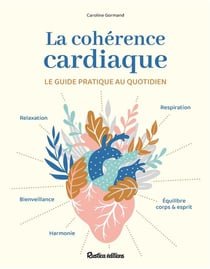 La cohérence cardiaque - le guide pratique au quotidien