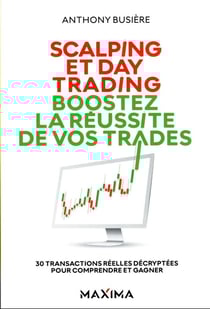 Scalping et day trading : boostez la réussite de vos trades - 30 transactions réelles décryptées pour comprendre et gagner