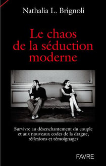 Le chaos de la séduction moderne - survivre au désenchantement du couple et aux nouveaux codes de la drague, réflexions et témoignages