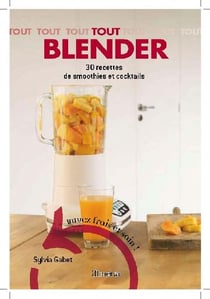 Tout blender - 30 recettes de smoothies et cocktails