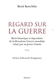 Regards sur la guerre - récit historique et légendaire de la Deuxième guerre mondiale relaté par un jeune témoin