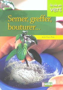 Semer,greffer,bouturer...