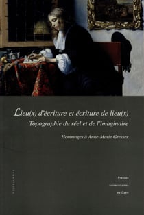 Lieu(x) d'écriture et écriture de lieu(x) : Topographie du réel et de l'imaginaire. hommages à Anne-Marie Gresser