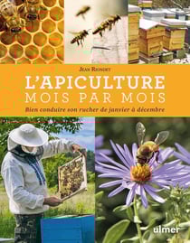 L'apiculture mois par mois - bien conduire son rucher de janvier à décembre
