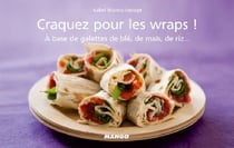 Les wraps! à base de galettes de blé, de maïs, de riz...