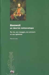 Boswell, un libertin melancolique - sa vie, ses voyages, ses amours et ses opinions