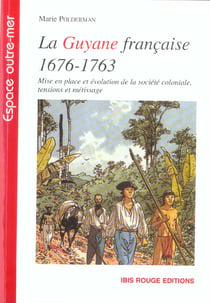 La Guyane française 1676-1763 : Mise en place et évolution de la société coloniale, tension et métissage