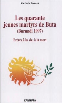 Les quarante jeunes martyrs de Buta (Burundi 1997) - frères à la vie, à la mort